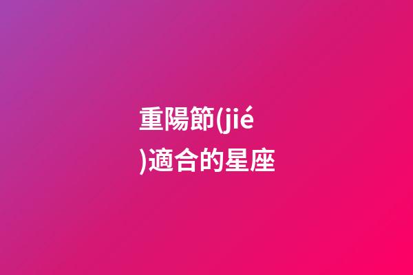 重陽節(jié)適合的星座