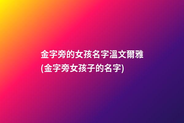 金字旁的女孩名字溫文爾雅(金字旁女孩子的名字)