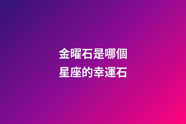 金曜石是哪個星座的幸運石-第1張-星座運勢-玄機派