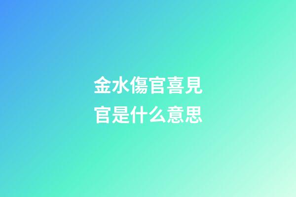 金水傷官喜見官是什么意思