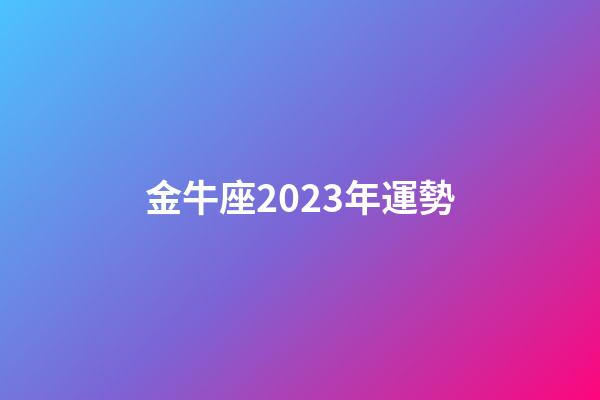 金牛座2023年運勢（今年金牛座的運勢）-第1張-星座運勢-玄機派