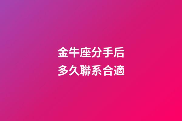 金牛座分手后多久聯系合適-第1張-星座運勢-玄機派