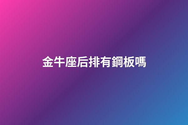 金牛座后排有鋼板嗎