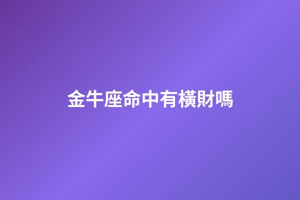 金牛座命中有橫財嗎