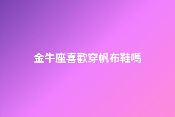 金牛座喜歡穿帆布鞋嗎