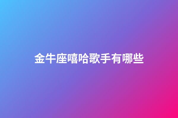 金牛座嘻哈歌手有哪些-第1張-星座運勢-玄機派