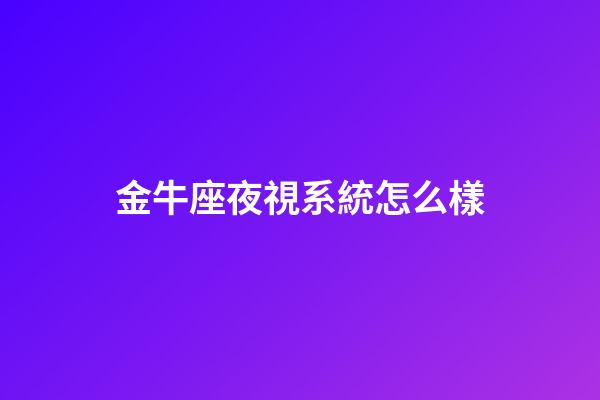 金牛座夜視系統怎么樣