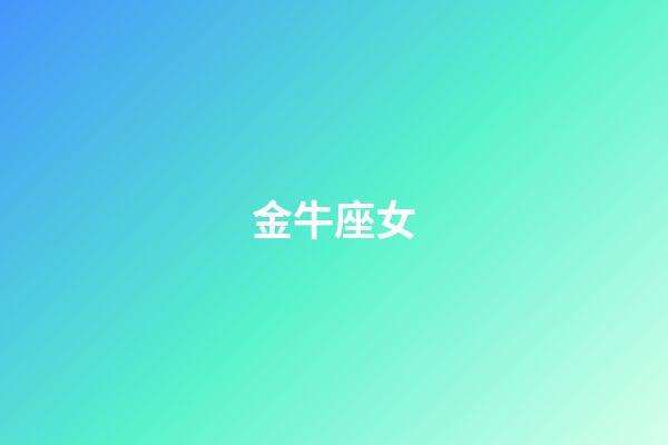 金牛座女（金牛女剛啪啪完就說不理我）-第1張-星座運勢-玄機派