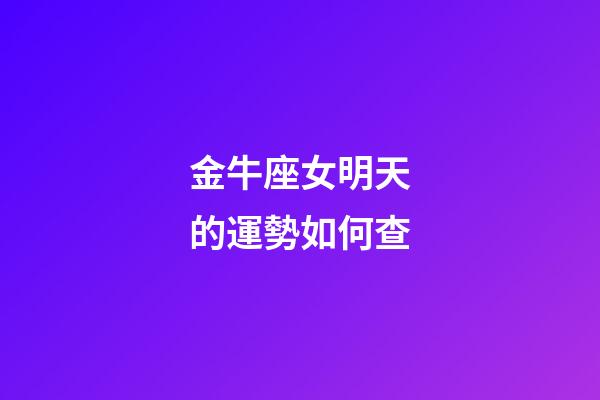 金牛座女明天的運勢如何查-第1張-星座運勢-玄機派