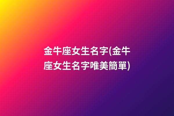 金牛座女生名字(金牛座女生名字唯美簡單)