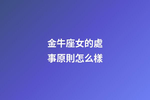 金牛座女的處事原則怎么樣-第1張-星座運勢-玄機派