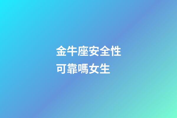 金牛座安全性可靠嗎女生-第1張-星座運勢-玄機派