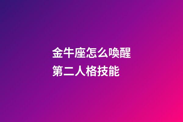 金牛座怎么喚醒第二人格技能-第1張-星座運勢-玄機派