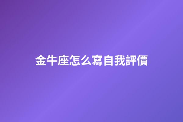 金牛座怎么寫自我評價-第1張-星座運勢-玄機派