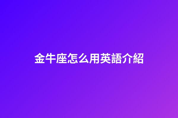 金牛座怎么用英語介紹-第1張-星座運(yùn)勢(shì)-玄機(jī)派