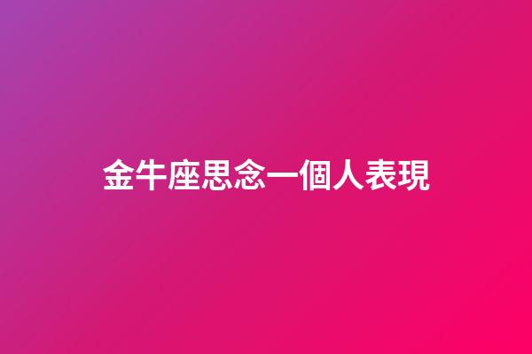 金牛座思念一個人表現-第1張-星座運勢-玄機派