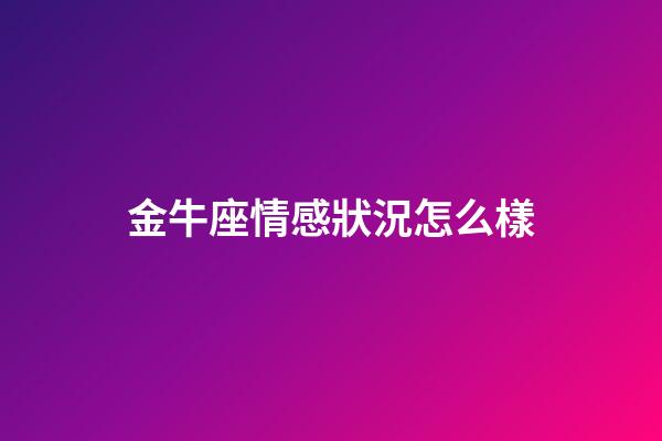 金牛座情感狀況怎么樣-第1張-星座運勢-玄機派