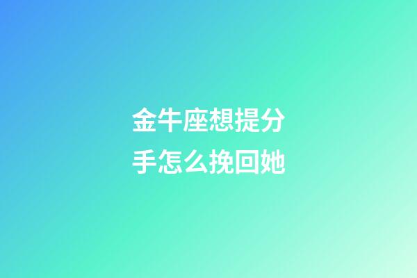 金牛座想提分手怎么挽回她-第1張-星座運勢-玄機派
