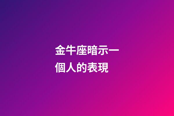 金牛座暗示一個人的表現-第1張-星座運勢-玄機派