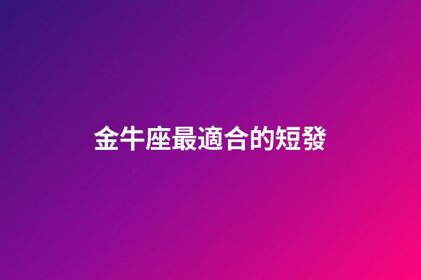 金牛座最適合的短發-第1張-星座運勢-玄機派