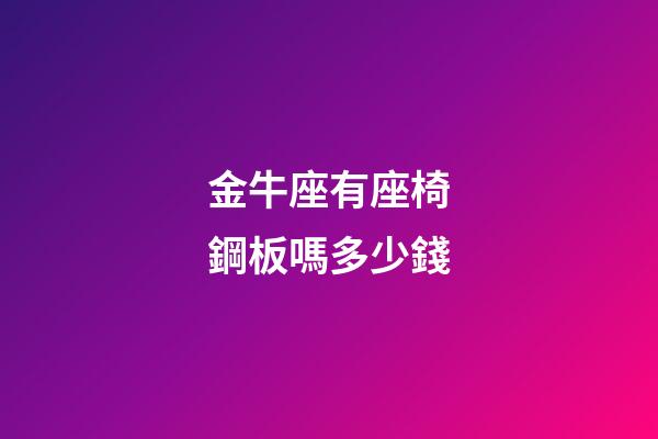 金牛座有座椅鋼板嗎多少錢