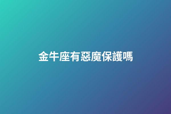 金牛座有惡魔保護嗎-第1張-星座運勢-玄機派