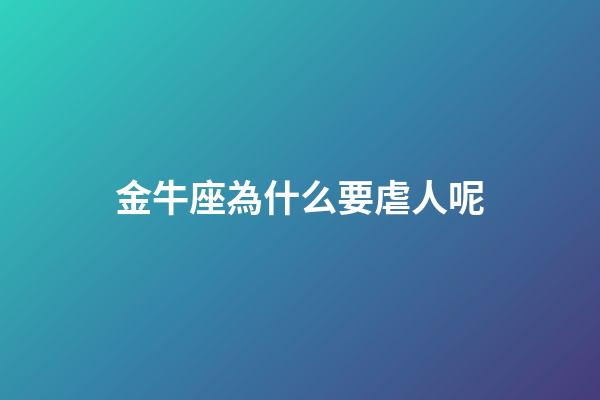 金牛座為什么要虐人呢-第1張-星座運勢-玄機派