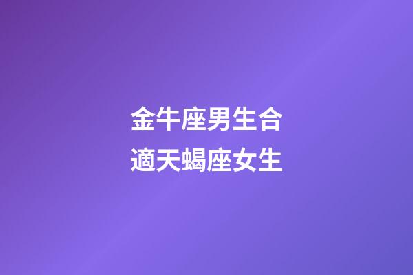 金牛座男生合適天蝎座女生-第1張-星座運勢-玄機派
