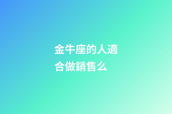 金牛座的人適合做銷售么-第1張-星座運勢-玄機派