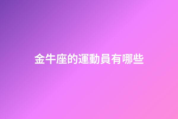 金牛座的運動員有哪些-第1張-星座運勢-玄機派