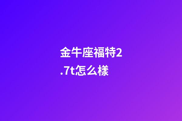 金牛座福特2.7t怎么樣-第1張-星座運(yùn)勢(shì)-玄機(jī)派