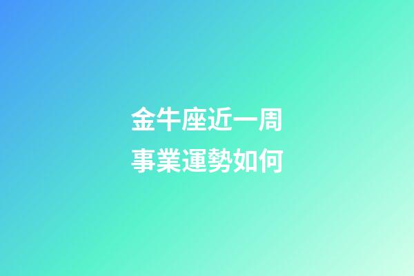金牛座近一周事業運勢如何-第1張-星座運勢-玄機派