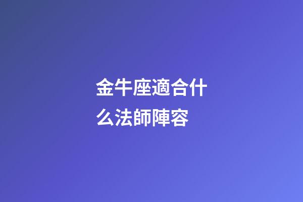 金牛座適合什么法師陣容