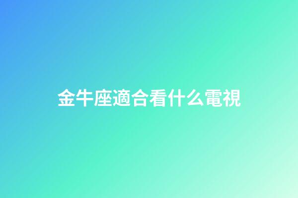金牛座適合看什么電視