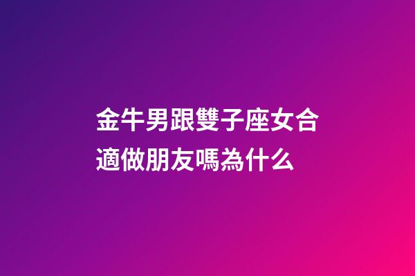 金牛男跟雙子座女合適做朋友嗎為什么-第1張-星座運勢-玄機派