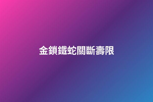 金鎖鐵蛇關斷壽限