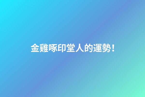 金雞啄印堂人的運勢！