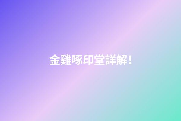 金雞啄印堂詳解！