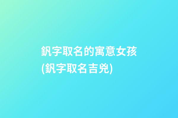 釩字取名的寓意女孩(釩字取名吉兇)
