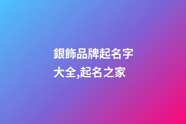 銀飾品牌起名字大全,起名之家-第1張-商標起名-玄機派