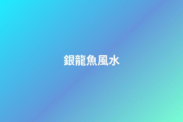 銀龍魚風水