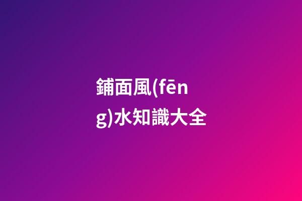 鋪面風(fēng)水知識大全