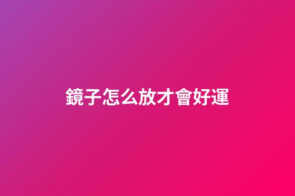 鏡子怎么放才會好運