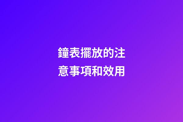 鐘表擺放的注意事項和效用