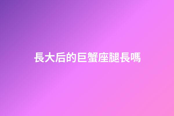 長大后的巨蟹座腿長嗎-第1張-星座運勢-玄機派