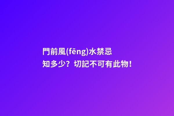 門前風(fēng)水禁忌知多少？切記不可有此物！