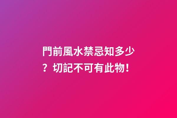門前風水禁忌知多少？切記不可有此物！