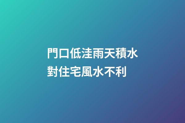 門口低洼雨天積水對住宅風水不利