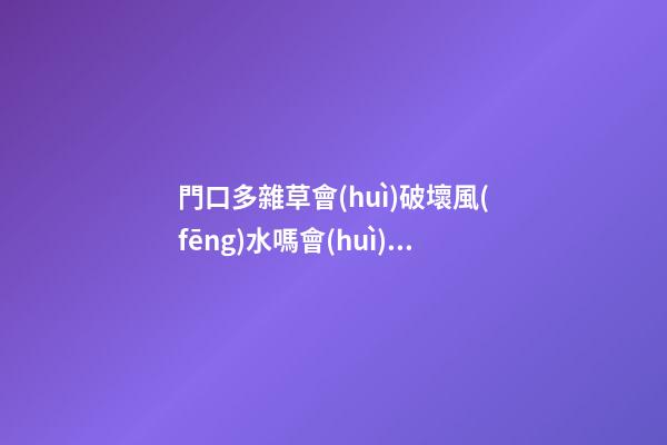門口多雜草會(huì)破壞風(fēng)水嗎會(huì)有什么影響