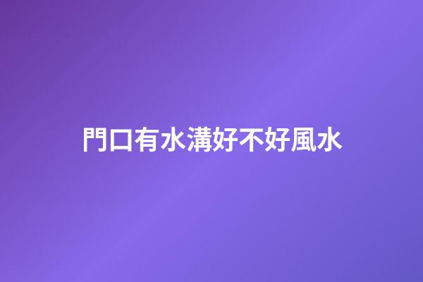 門口有水溝好不好風水